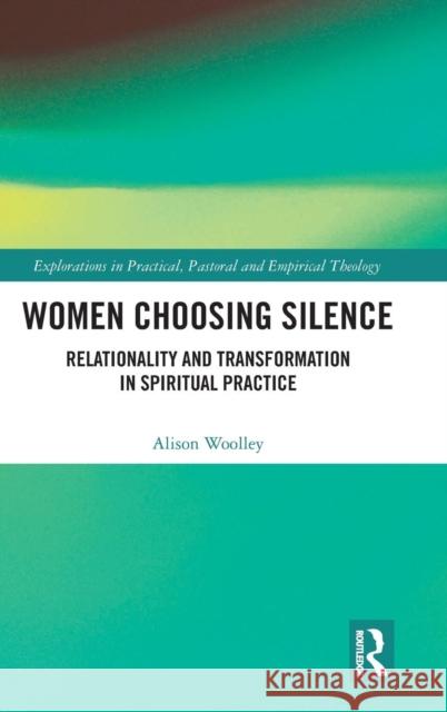 Women Choosing Silence: Relationality and Transformation in Spiritual Practice Alison Woolley 9781138574601