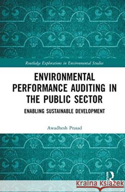 Environmental Performance Auditing in the Public Sector: Enabling Sustainable Development Awadhesh Prasad 9781138574625 Routledge