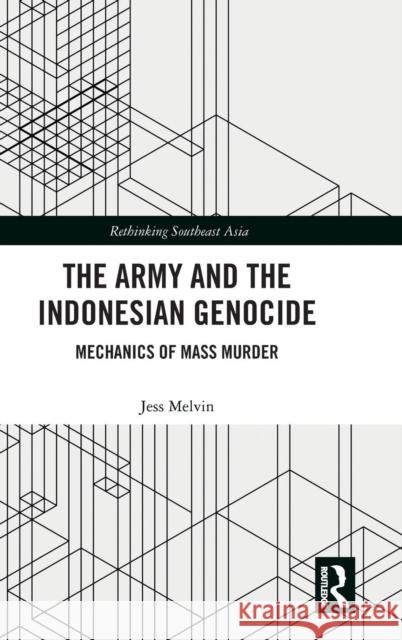 The Army and the Indonesian Genocide: Mechanics of Mass Murder Melvin, Jess 9781138574694