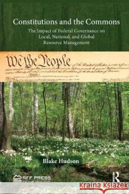 Constitutions and the Commons: The Impact of Federal Governance on Local, National, and Global Resource Management Blake Hudson 9781138574793