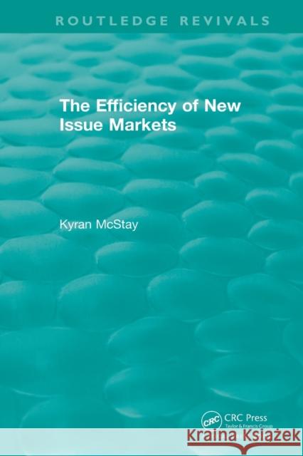 Routledge Revivals: The Efficiency of New Issue Markets (1992) Kyran McStay 9781138574922 Routledge
