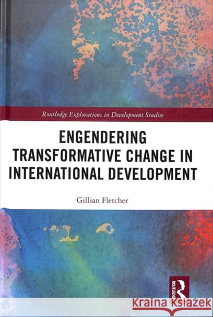 Engendering Transformative Change in International Development Gillian Fletcher 9781138575332