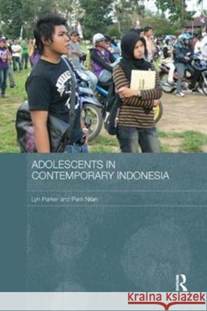 Adolescents in Contemporary Indonesia Parker, Lyn (University of Western Australia, Perth, Australia)|||Nilan, Pam (University of Newcastle, New South Wales,  9781138575479 Routledge Contemporary Southeast Asia Series