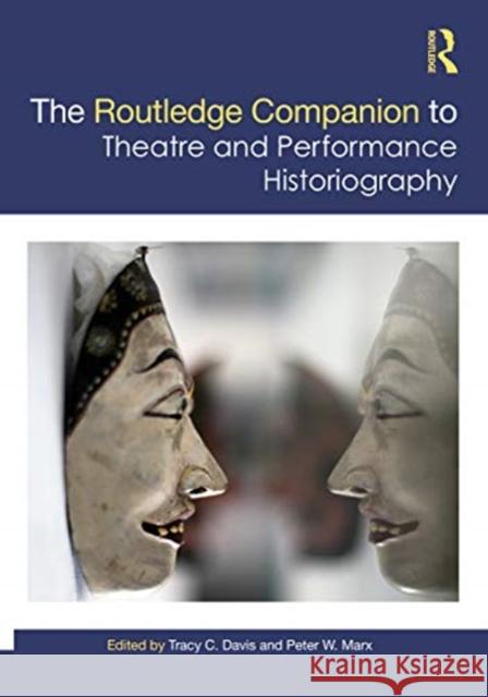 The Routledge Companion to Theatre and Performance Historiography Tracy C. Davis Peter W. Marx 9781138575516