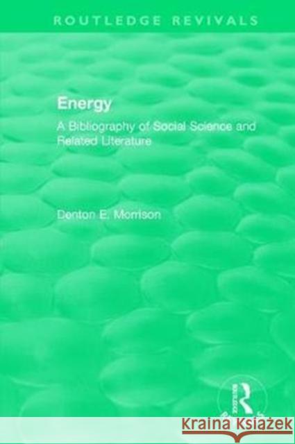 Routledge Revivals: Energy (1975): A Bibliography of Social Science and Related Literature Denton E. Morrison   9781138575561