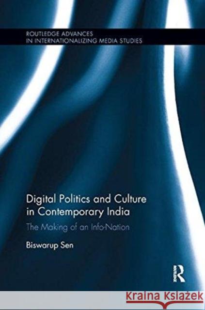 Digital Politics and Culture in Contemporary India: The Making of an Info-Nation Biswarup Sen 9781138575769 Routledge