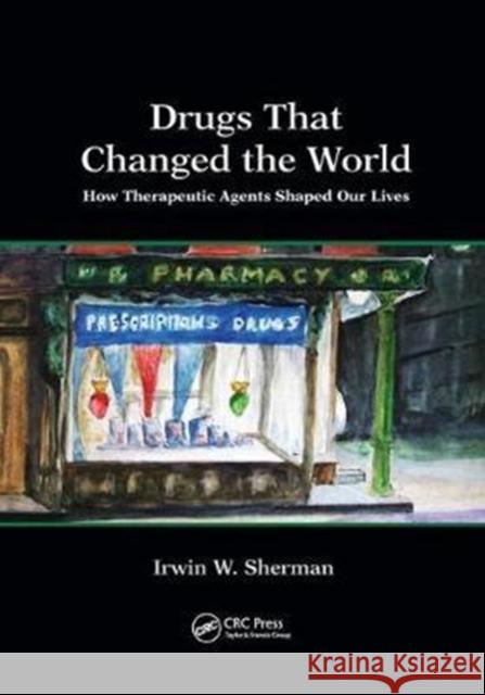 Drugs That Changed the World: How Therapeutic Agents Shaped Our Lives Sherman, Irwin W. (University of California, San Diego, USA) 9781138575776