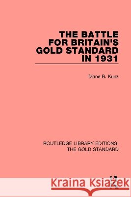 The Battle for Britain's Gold Standard in 1931 Diane B. Kunz 9781138575820 Routledge