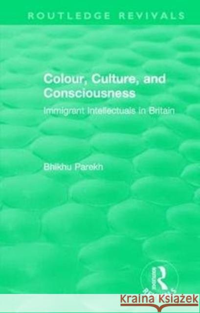 Routledge Revivals: Colour, Culture, and Consciousness (1974): Immigrant Intellectuals in Britain Parekh, Bhikhu 9781138576100 Routledge