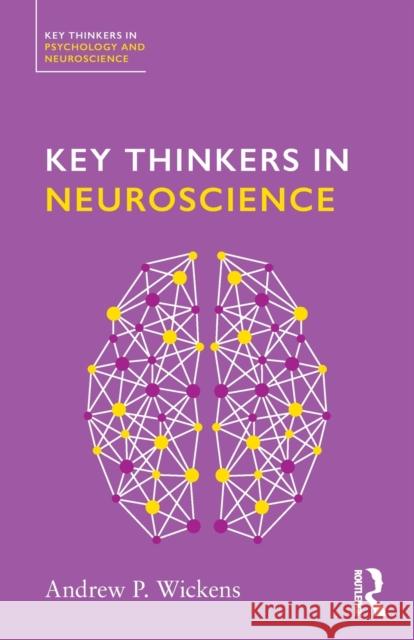 Key Thinkers in Neuroscience Andy Wickens 9781138576131