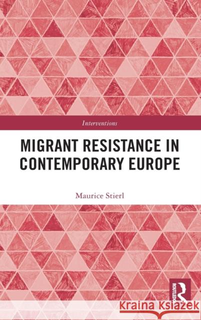 Migrant Resistance in Contemporary Europe Maurice Stierl 9781138576230 Routledge