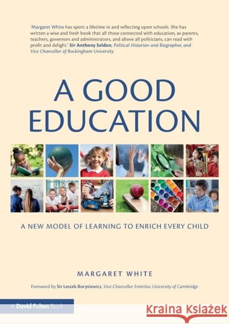 A Good Education: A New Model of Learning to Enrich Every Child White, Margaret (St Faith's School, Cambridge) 9781138576322