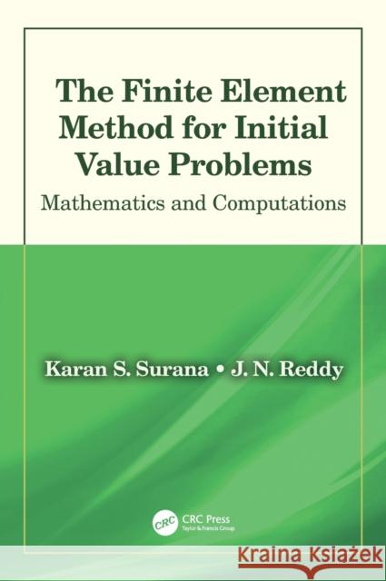 The Finite Element Method for Initial Value Problems: Mathematics and Computations Surana, Karan S. (University of Kansas, Lawrence USA)|||Reddy, J. N. (Texas A&M University, College Station, USA) 9781138576377