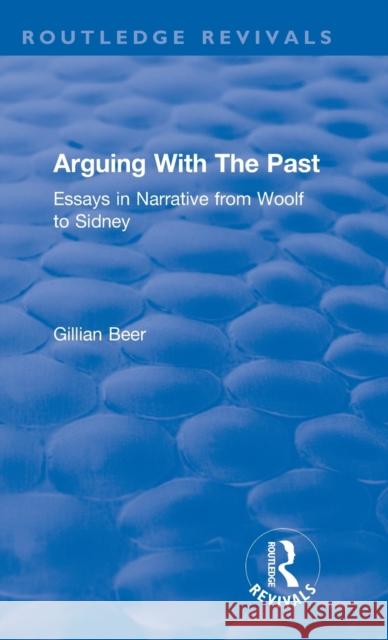Routledge Revivals: Arguing with the Past (1989): Essays in Narrative from Woolf to Sidney Gillian Beer 9781138576414