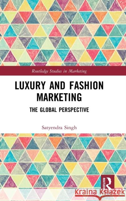 Luxury and Fashion Marketing: The Global Perspective Satyendra Singh 9781138576438