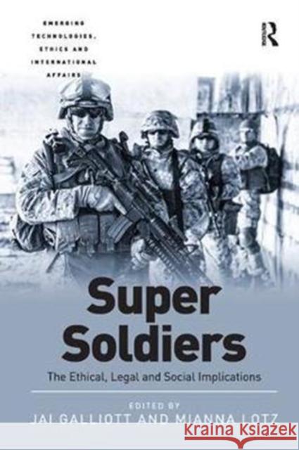 Super Soldiers: The Ethical, Legal and Social Implications Jai Galliott Mianna Lotz 9781138576520