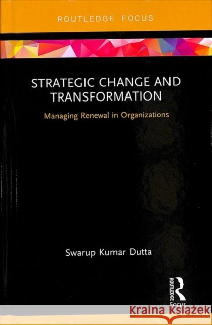 Strategic Change and Transformation Swarup Kumar Dutta   9781138576704 Routledge