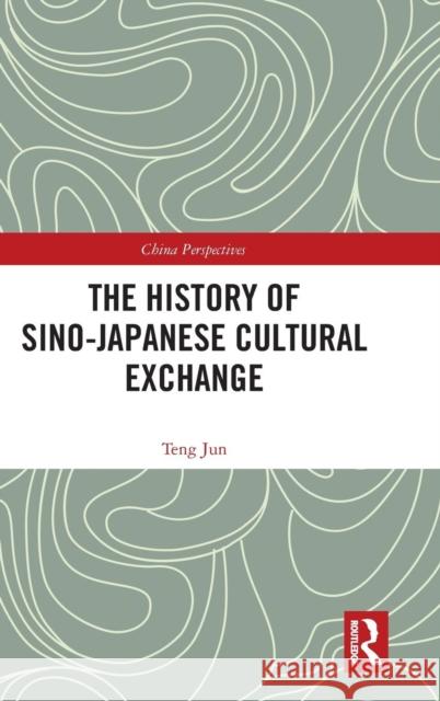 The History of Sino-Japanese Cultural Exchange Jun Teng 9781138576735 Routledge