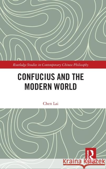 Confucius and the Modern World Lai Chen 9781138576766 Routledge