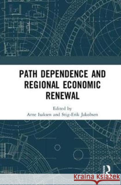 Path Dependence and Regional Economic Renewal Arne Isaksen Stig-Erik Jakobsen 9781138576988