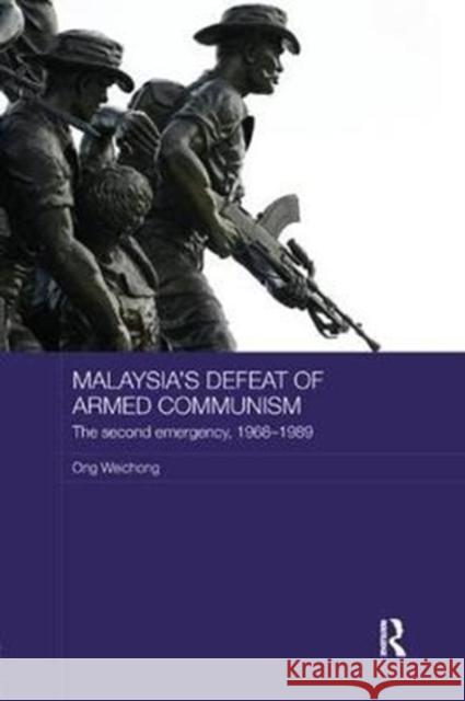 Malaysia's Defeat of Armed Communism: The Second Emergency, 1968-1989 Weichong, Ong (Nanyang Technological University, Singapore) 9781138577060