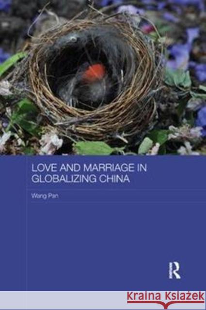 Love and Marriage in Globalizing China Wang, Pan (University of Technology Sydney, Australia) 9781138577107