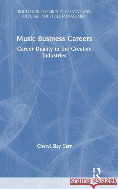 Music Business Careers: Career Duality in the Creative Industries Cheryl Slay Carr 9781138577152 Routledge