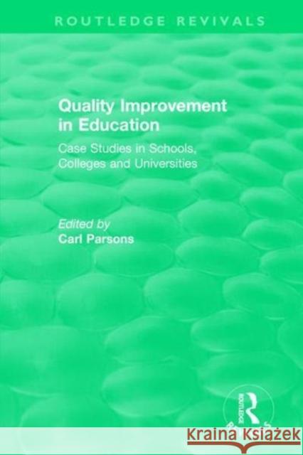 Quality Improvement in Education: Case Studies in Schools, Colleges and Universities Carl Parsons 9781138577169 Routledge