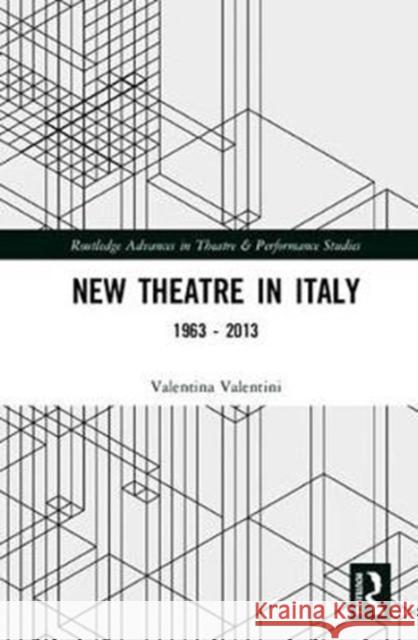 New Theatre in Italy: 1963-2013 Valentini, Valentina 9781138577251 Routledge Advances in Theatre & Performance S