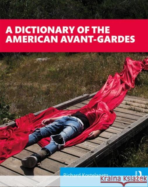 A Dictionary of the American Avant-Gardes Kostelanetz, Richard 9781138577367