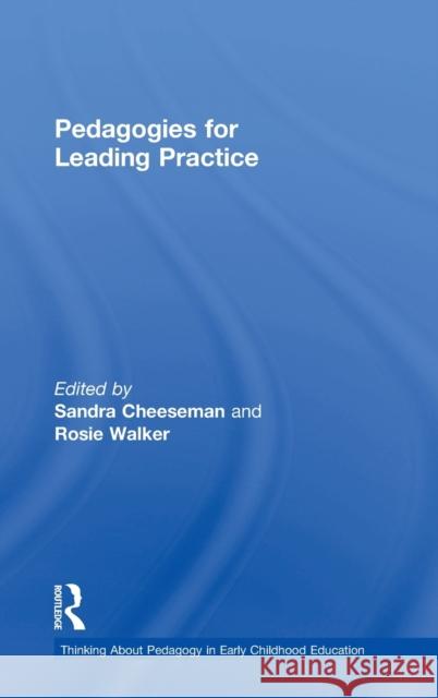 Pedagogies for Leading Practice Sandra Cheeseman Rosie Walker 9781138577398