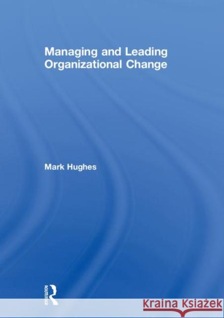 Managing and Leading Organizational Change Mark Hughes 9781138577404