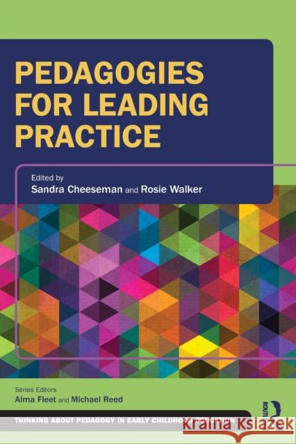 Pedagogies for Leading Practice Sandra Cheeseman Rosie Walker 9781138577428