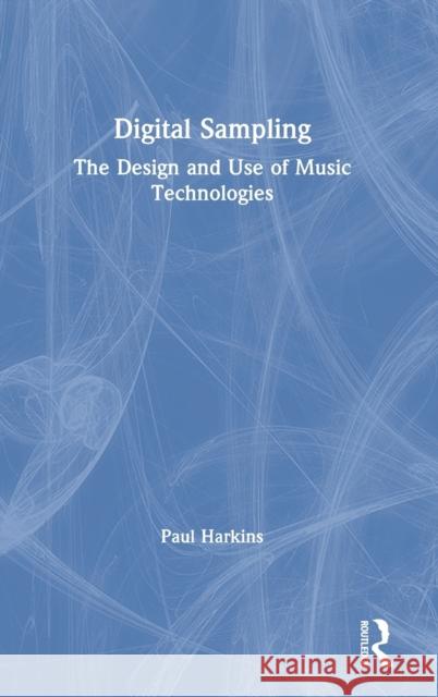 Digital Sampling: The Design and Use of Music Technologies Paul Dr Harkins 9781138577510 Routledge