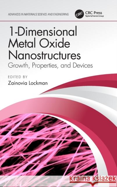 1-Dimensional Metal Oxide Nanostructures: Growth, Properties, and Devices Zainovia Lockman 9781138577527