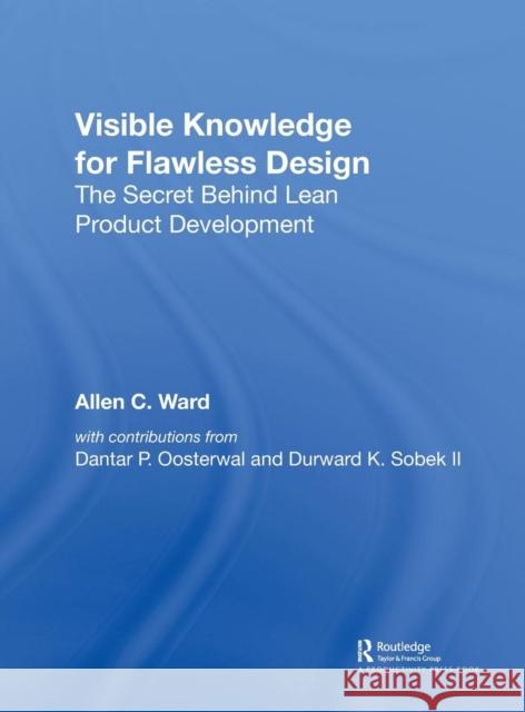 Visible Knowledge for Flawless Design: The Secret Behind Lean Product Development Allen C. Ward, Dantar P. Oosterwal, Durward K. Sobek II 9781138577534 Taylor & Francis Ltd