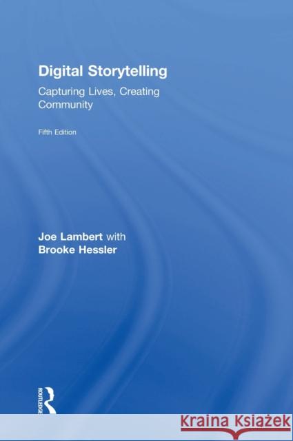 Digital Storytelling: Capturing Lives, Creating Community Joe Lambert H. Brooke Hessler 9781138577657 Routledge