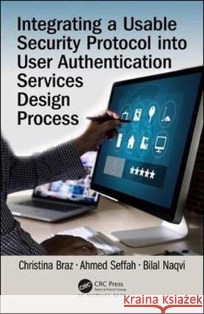 Integrating a Usable Security Protocol Into User Authentication Services Design Process Ahmed Seffah Christina Braz Syed Naqvi 9781138577688