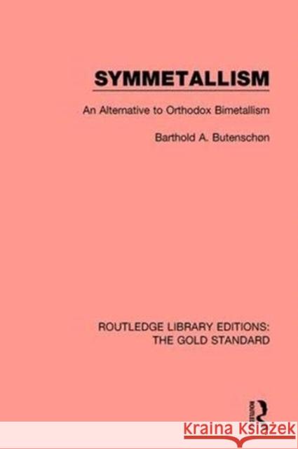 Symmetallism: An Alternative to Orthodox Bimetallism Barthold A. Butenschon 9781138577787 Routledge