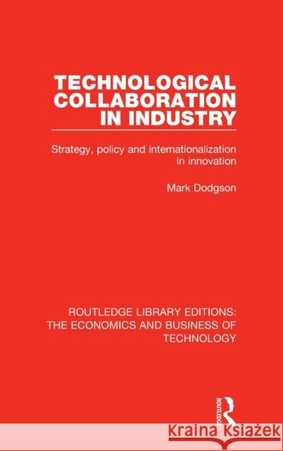 Technological Collaboration in Industry: Strategy, Policy and Internationalization in Innovation Dodgson, Mark 9781138577947 Routledge Library Editions: The Economics and