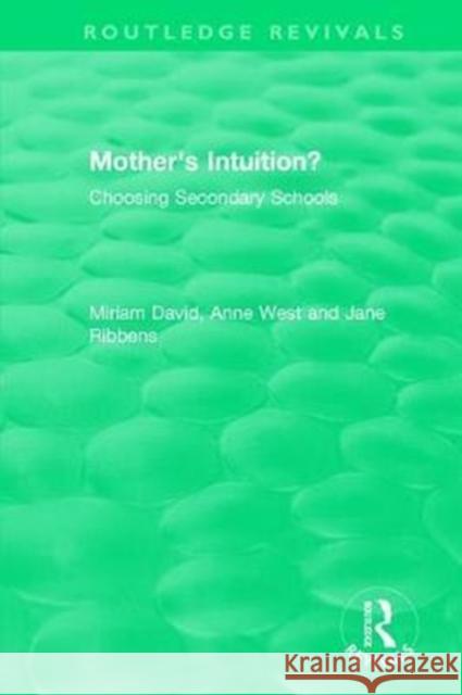 Mother's Intuition? (1994): Choosing Secondary Schools Miriam David Anne West Jane Ribbens 9781138577954 Routledge