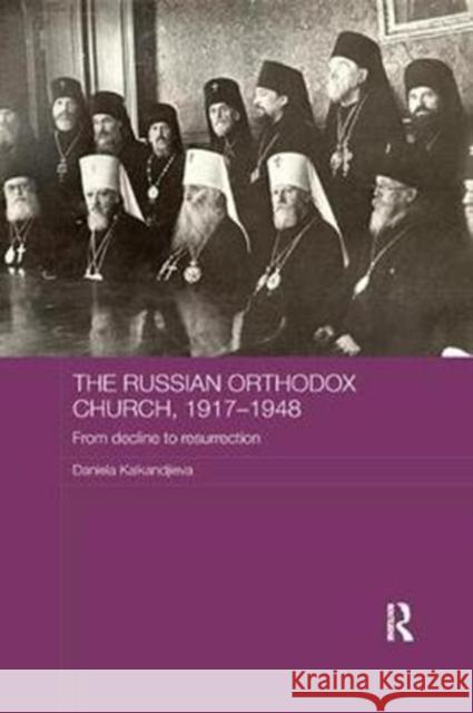 The Russian Orthodox Church, 1917-1948: From Decline to Resurrection Kalkandjieva, Daniela (formerly Sofia University, Bulgaria) 9781138577992 Routledge Religion, Society and Government in
