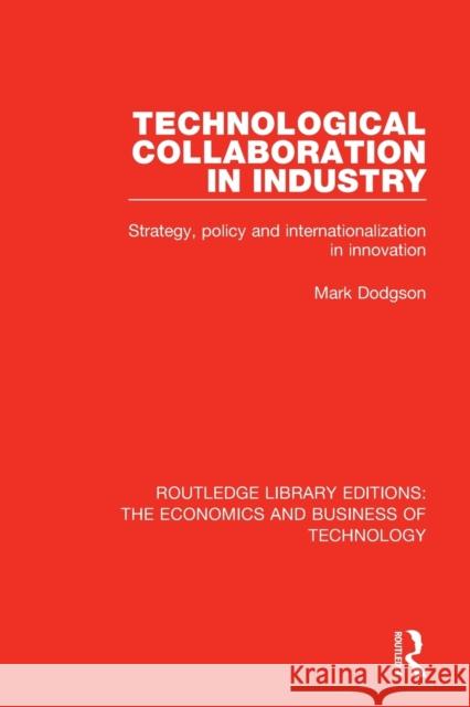 Technological Collaboration in Industry: Strategy, Policy and Internationalization in Innovation Mark Dodgson 9781138578005 Routledge