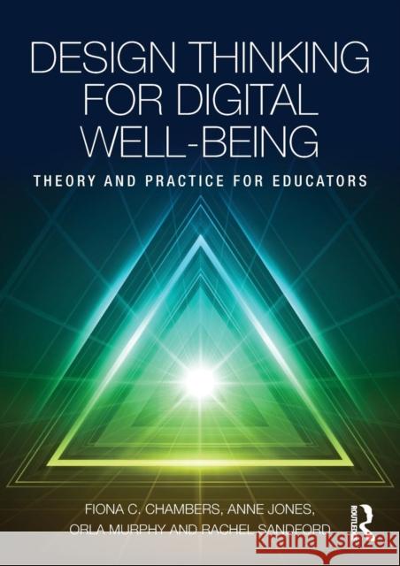 Design Thinking for Digital Well-Being: Theory and Practice for Educators Fiona C. Chambers Anne Jones Orla Murphy 9781138578074 Routledge