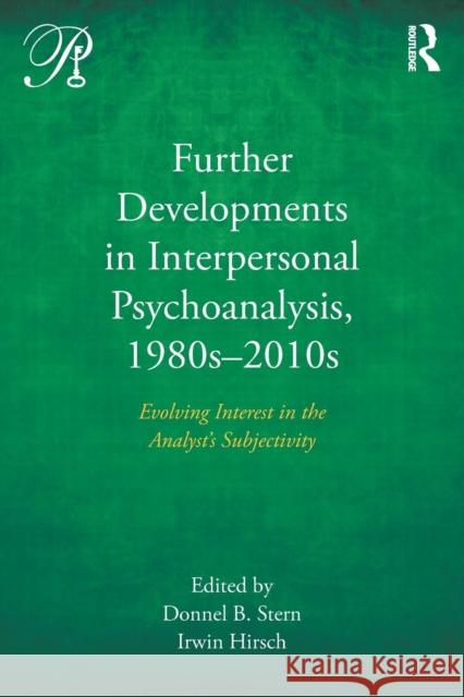 Further Developments in Interpersonal Psychoanalysis, 1980s-2010s: Evolving Interest in the Analyst's Subjectivity Donnel B. Stern Irwin Hirsch 9781138578128 Routledge