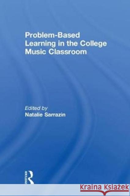 Problem-Based Learning in the College Music Classroom Natalie R. Sarrazin 9781138578166