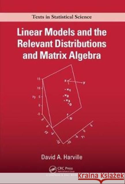 Linear Models and the Relevant Distributions and Matrix Algebra David A. Harville 9781138578333 CRC Press