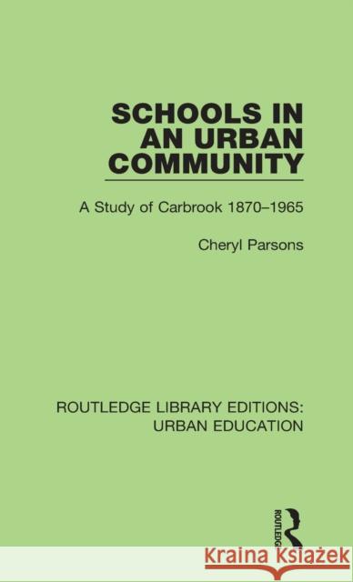 Schools in an Urban Community: A Study of Carbrook 1870-1965 Cheryl Parsons 9781138578463