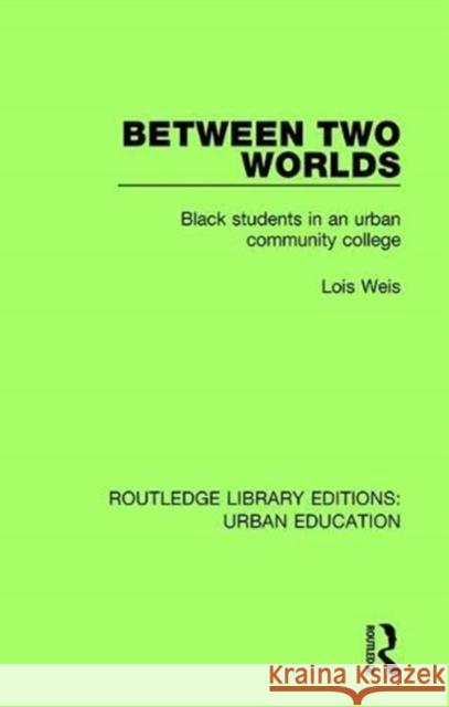 Between Two Worlds: Black Students in an Urban Community College Lois Weis 9781138578517 Routledge