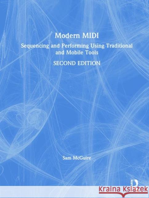 Modern MIDI: Sequencing and Performing Using Traditional and Mobile Tools Sam McGuire 9781138578746 Routledge